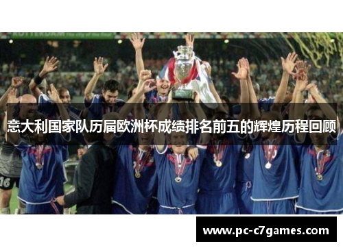 意大利国家队历届欧洲杯成绩排名前五的辉煌历程回顾 意大利国家队历届欧洲杯成绩排名前五的辉煌历程回顾