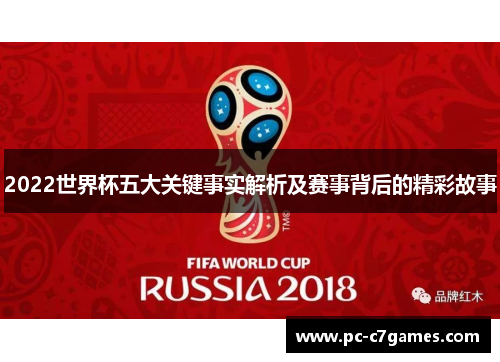 2022世界杯五大关键事实解析及赛事背后的精彩故事