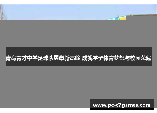 青岛育才中学足球队勇攀新高峰 成就学子体育梦想与校园荣耀