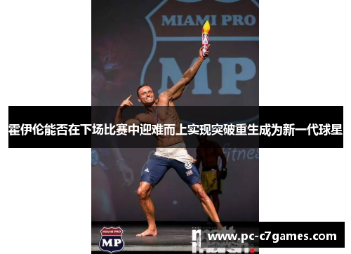 霍伊伦能否在下场比赛中迎难而上实现突破重生成为新一代球星