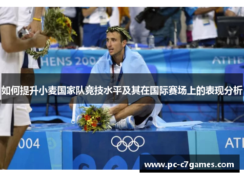 如何提升小麦国家队竞技水平及其在国际赛场上的表现分析