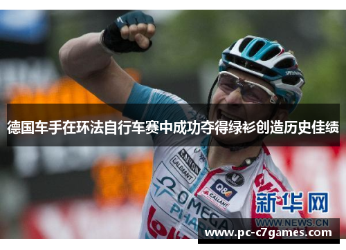 德国车手在环法自行车赛中成功夺得绿衫创造历史佳绩 德国车手在环法自行车赛中成功夺得绿衫创造历史佳绩